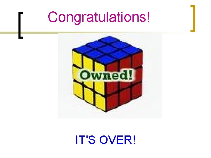 Congratulations! IT'S OVER! Congratulations! IT'S OVER!