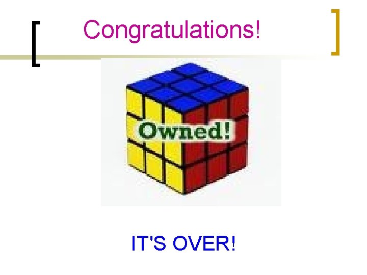 Congratulations! IT'S OVER! 