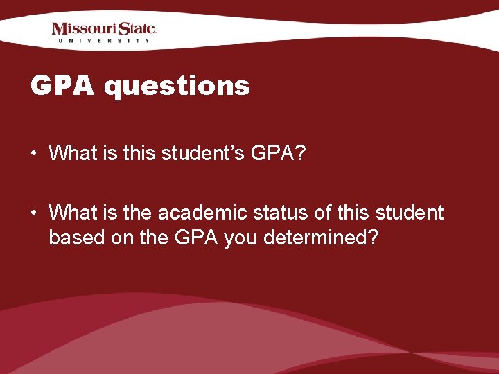 GPA questions • What is this student’s GPA? • What is the academic status