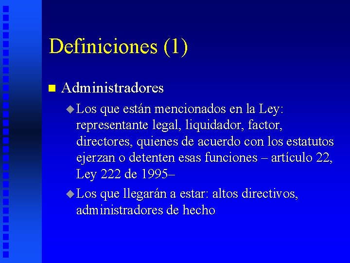 Definiciones (1) n Administradores u Los que están mencionados en la Ley: representante legal,