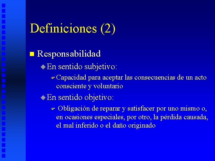 Definiciones (2) n Responsabilidad u En sentido subjetivo: F Capacidad para aceptar las consecuencias