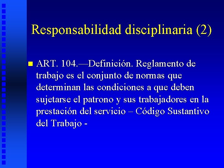 Responsabilidad disciplinaria (2) n ART. 104. —Definición. Reglamento de trabajo es el conjunto de