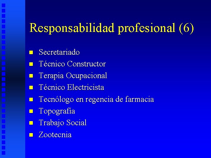 Responsabilidad profesional (6) n n n n Secretariado Técnico Constructor Terapia Ocupacional Técnico Electricista