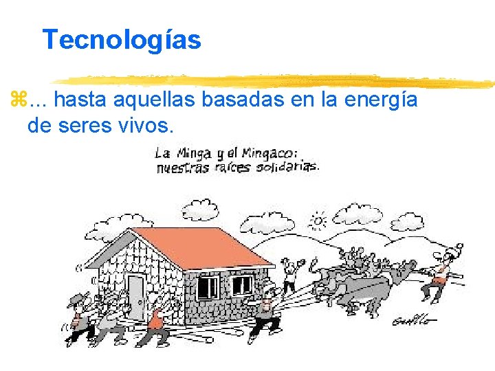 Tecnologías z. . . hasta aquellas basadas en la energía de seres vivos. 