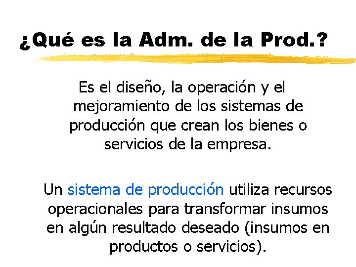 ¿Qué es la Adm. de la Prod. ? Es el diseño, la operación y