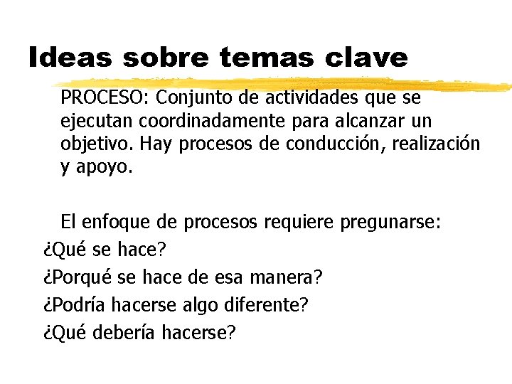 Ideas sobre temas clave PROCESO: Conjunto de actividades que se ejecutan coordinadamente para alcanzar