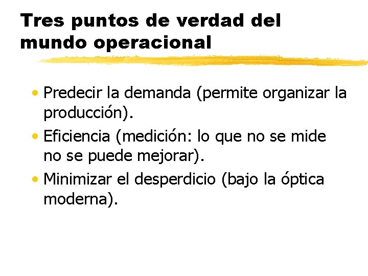 Tres puntos de verdad del mundo operacional • Predecir la demanda (permite organizar la