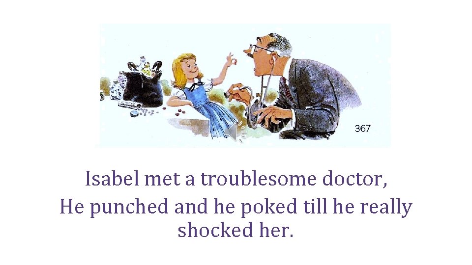 Isabel met a troublesome doctor, He punched and he poked till he really shocked