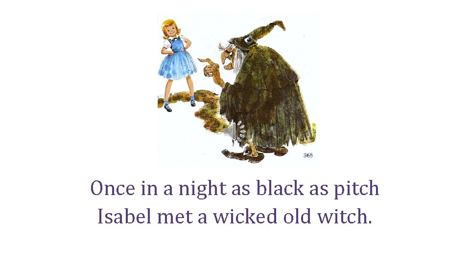 Once in a night as black as pitch Isabel met a wicked old witch.