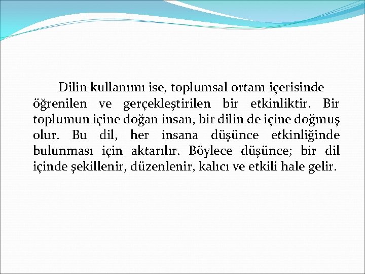 Dilin kullanımı ise, toplumsal ortam içerisinde öğrenilen ve gerçekleştirilen bir etkinliktir. Bir toplumun içine