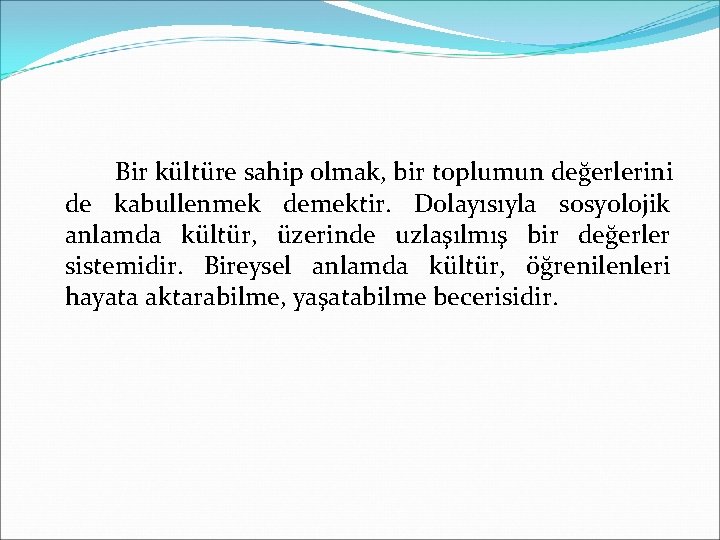 Bir kültüre sahip olmak, bir toplumun değerlerini de kabullenmek demektir. Dolayısıyla sosyolojik anlamda kültür,