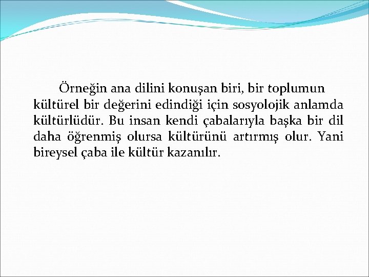 Örneğin ana dilini konuşan biri, bir toplumun kültürel bir değerini edindiği için sosyolojik anlamda