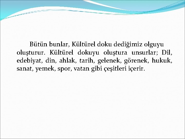 Bütün bunlar, Kültürel doku dediğimiz olguyu oluşturur. Kültürel dokuyu oluştura unsurlar; Dil, edebiyat, din,