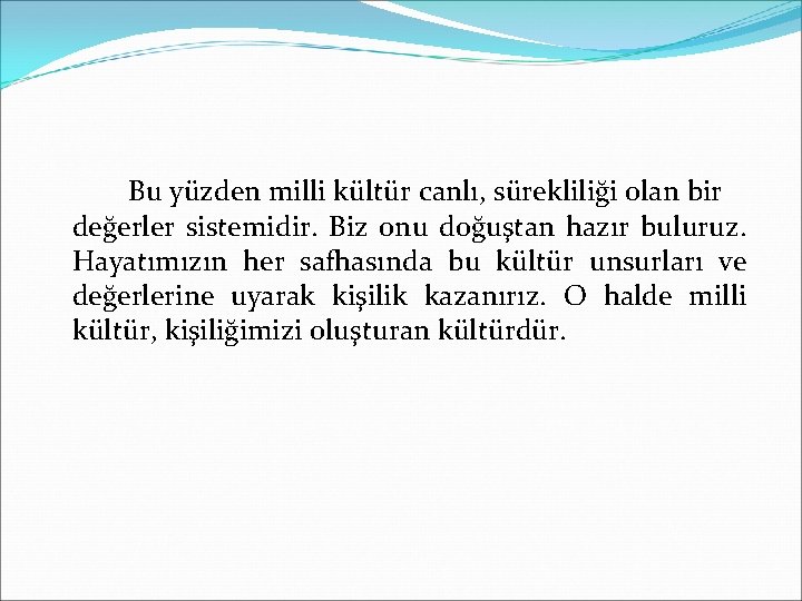 Bu yüzden milli kültür canlı, sürekliliği olan bir değerler sistemidir. Biz onu doğuştan hazır