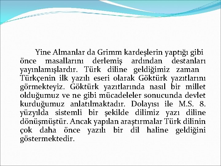 Yine Almanlar da Grimm kardeşlerin yaptığı gibi önce masallarını derlemiş ardından destanları yayınlamışlardır. Türk