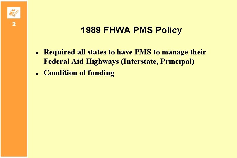 1989 FHWA PMS Policy n n Required all states to have PMS to manage