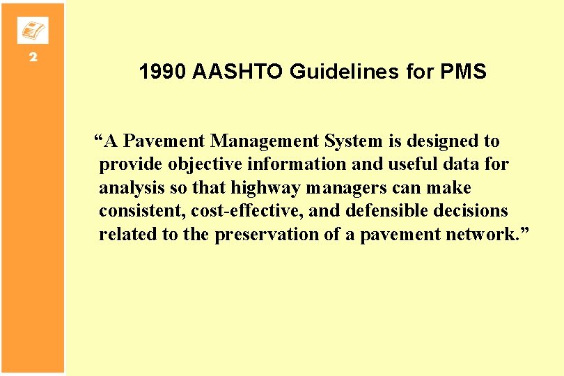 1990 AASHTO Guidelines for PMS “A Pavement Management System is designed to provide objective