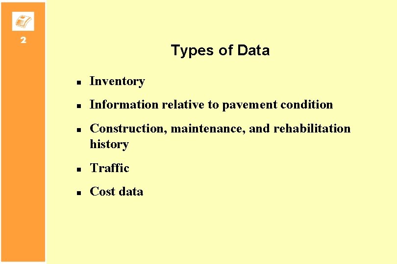 Types of Data n Inventory n Information relative to pavement condition n Construction, maintenance,