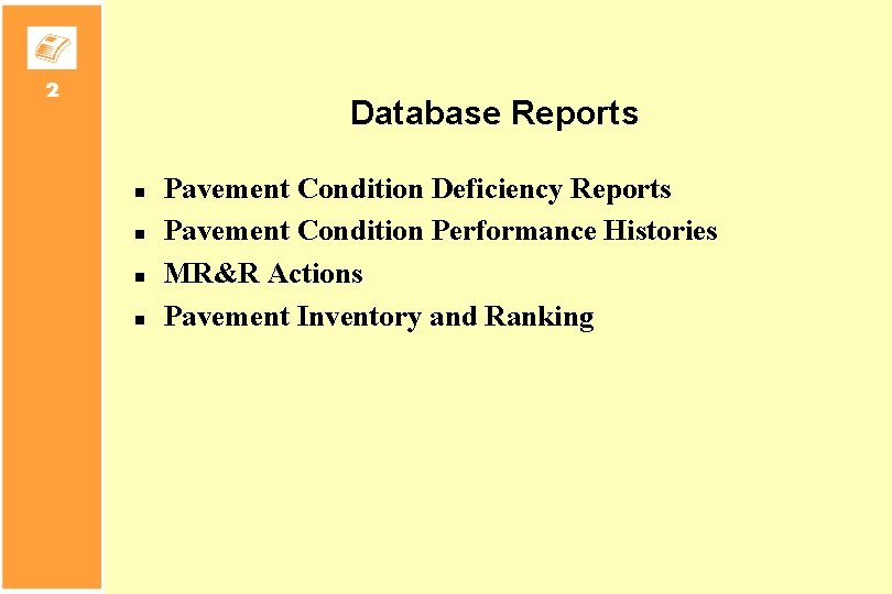 Database Reports n n Pavement Condition Deficiency Reports Pavement Condition Performance Histories MR&R Actions