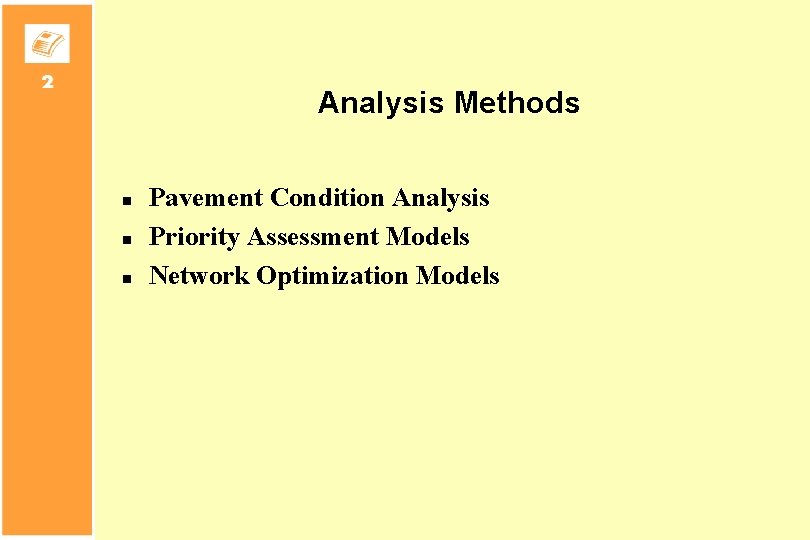 Analysis Methods n n n Pavement Condition Analysis Priority Assessment Models Network Optimization Models