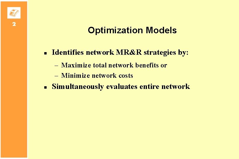 Optimization Models n Identifies network MR&R strategies by: – Maximize total network benefits or