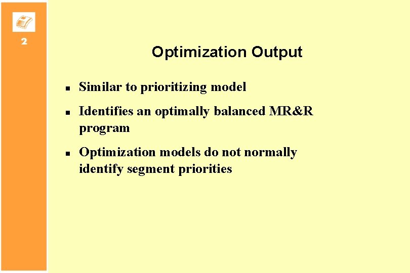 Optimization Output n n n Similar to prioritizing model Identifies an optimally balanced MR&R