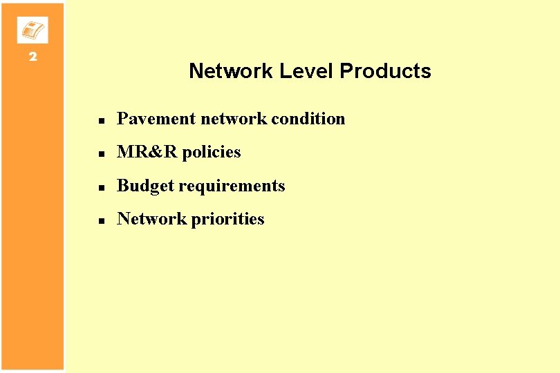 Network Level Products n Pavement network condition n MR&R policies n Budget requirements n