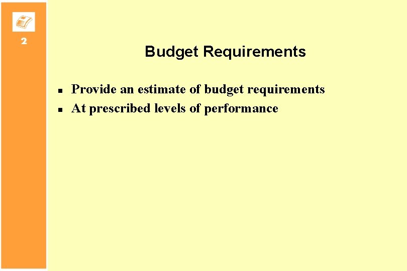 Budget Requirements n n Provide an estimate of budget requirements At prescribed levels of