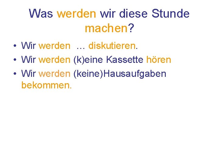 Was werden wir diese Stunde machen? • Wir werden … diskutieren. • Wir werden