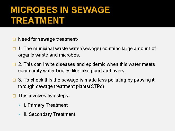 MICROBES IN SEWAGE TREATMENT � Need for sewage treatment- � 1. The municipal waste