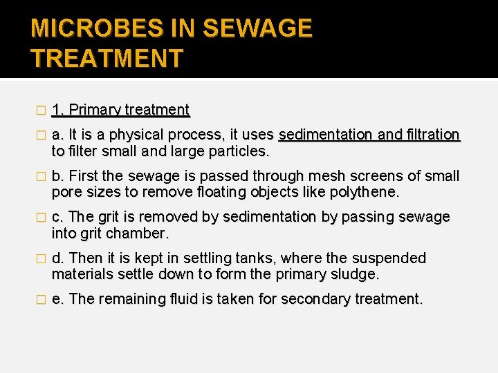MICROBES IN SEWAGE TREATMENT � 1. Primary treatment � a. It is a physical