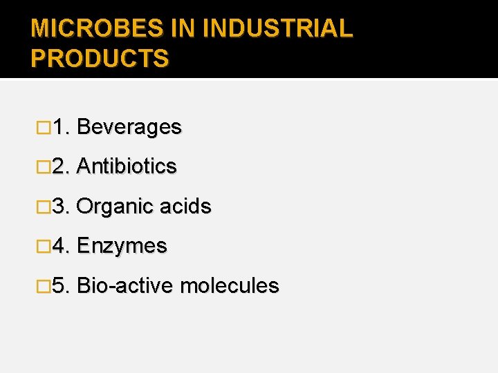 MICROBES IN INDUSTRIAL PRODUCTS � 1. Beverages � 2. Antibiotics � 3. Organic acids