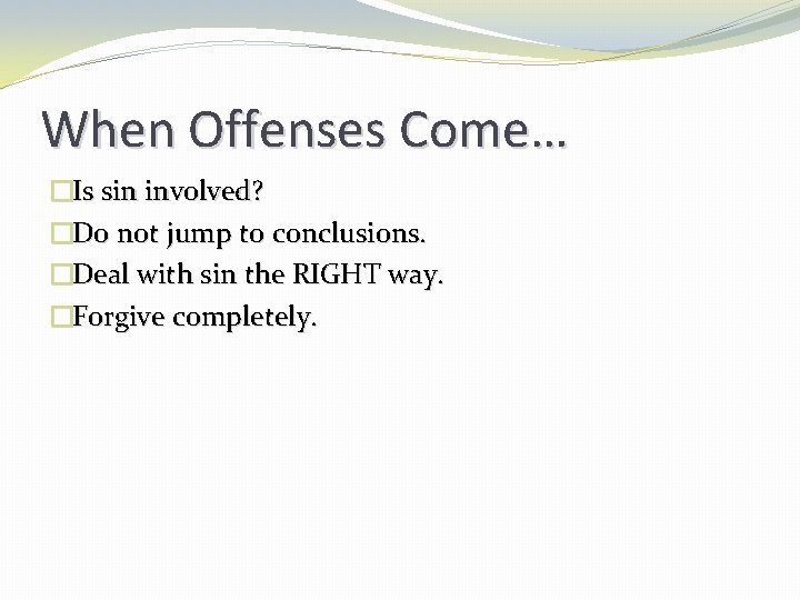 When Offenses Come… �Is sin involved? �Do not jump to conclusions. �Deal with sin