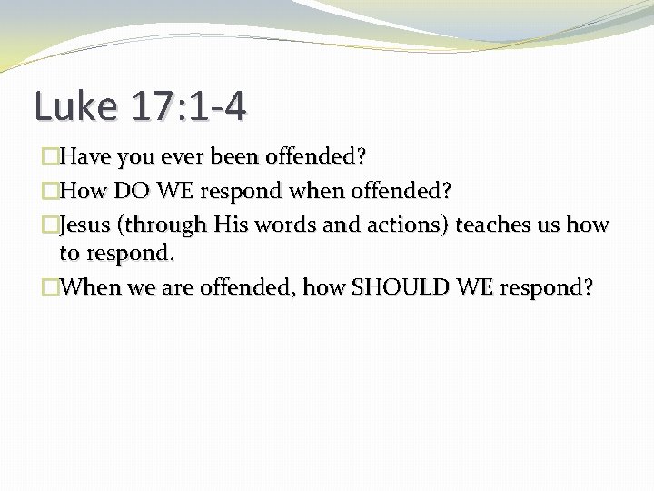 Luke 17: 1 -4 �Have you ever been offended? �How DO WE respond when