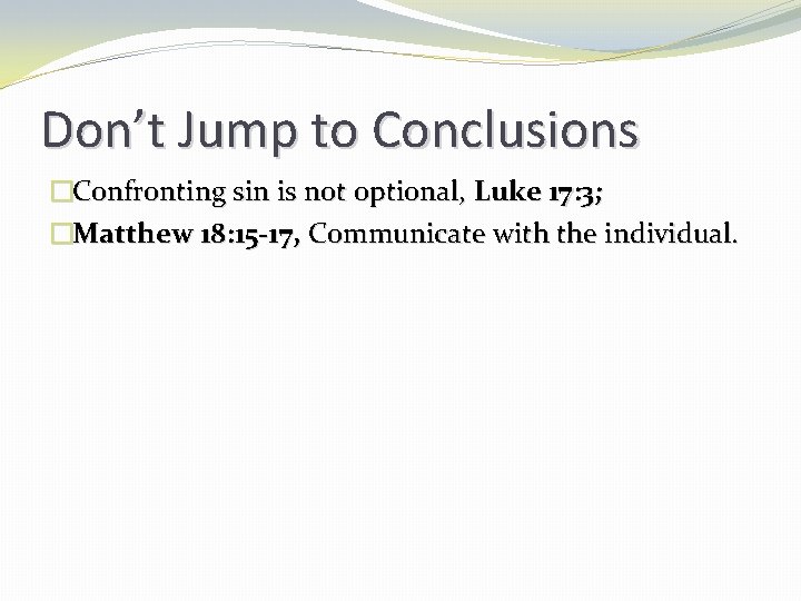 Don’t Jump to Conclusions �Confronting sin is not optional, Luke 17: 3; �Matthew 18: