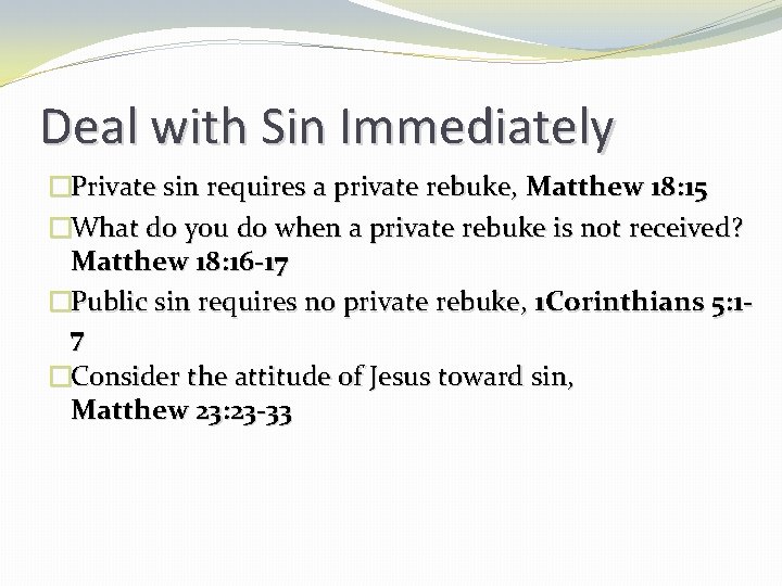 Deal with Sin Immediately �Private sin requires a private rebuke, Matthew 18: 15 �What