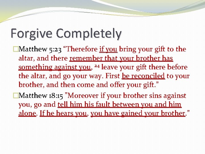 Forgive Completely �Matthew 5: 23 “Therefore if you bring your gift to the altar,