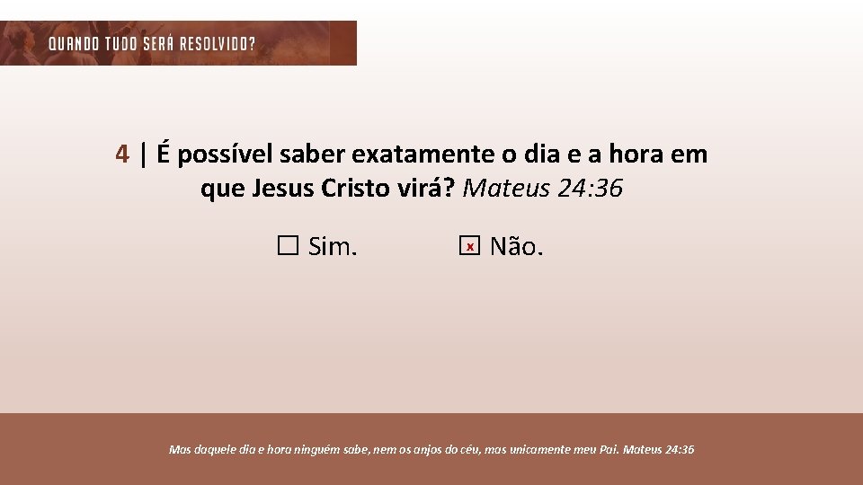 4 | É possível saber exatamente o dia e a hora em que Jesus