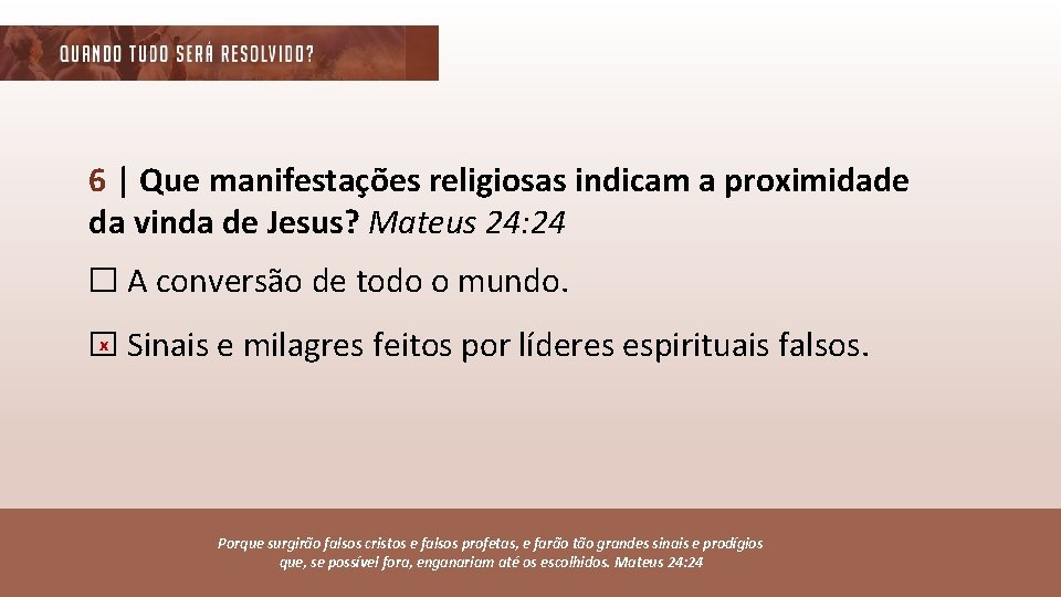 6 | Que manifestações religiosas indicam a proximidade da vinda de Jesus? Mateus 24:
