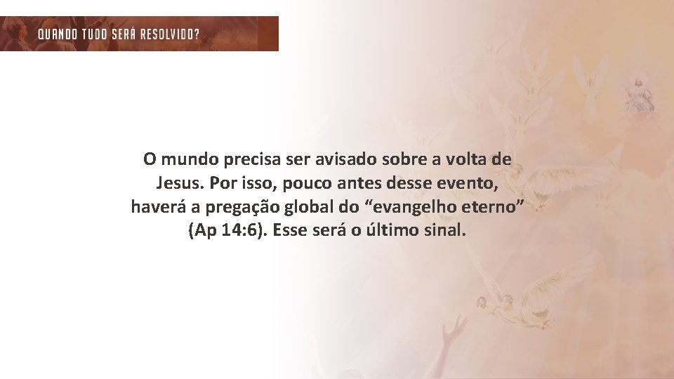 O mundo precisa ser avisado sobre a volta de Jesus. Por isso, pouco antes