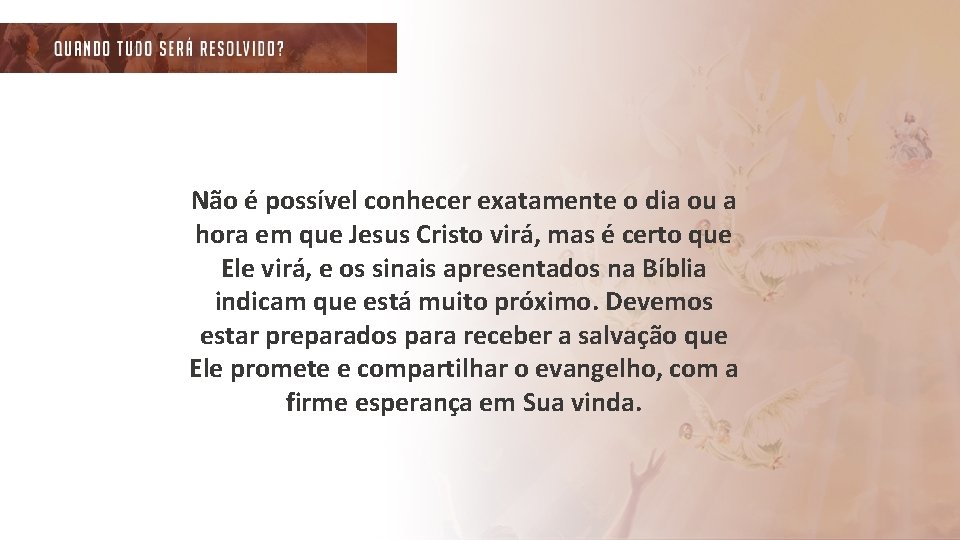 Não é possível conhecer exatamente o dia ou a hora em que Jesus Cristo