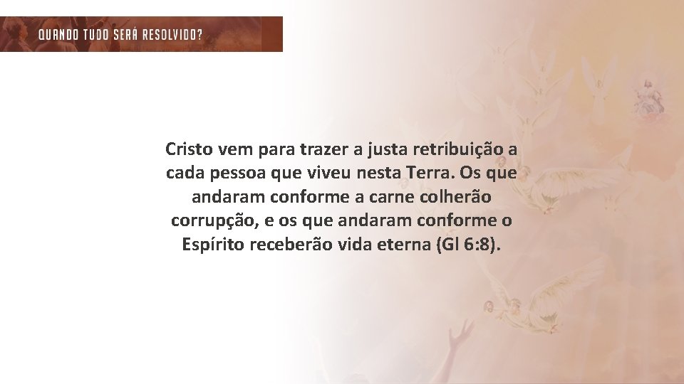 Cristo vem para trazer a justa retribuição a cada pessoa que viveu nesta Terra.