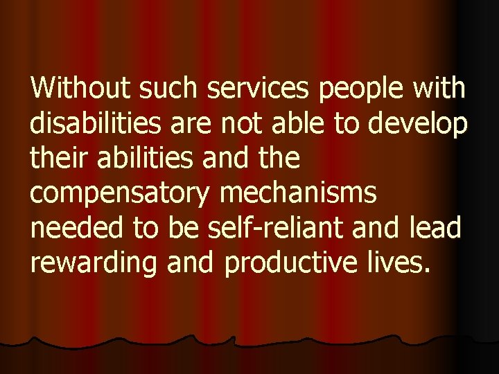 Without such services people with disabilities are not able to develop their abilities and