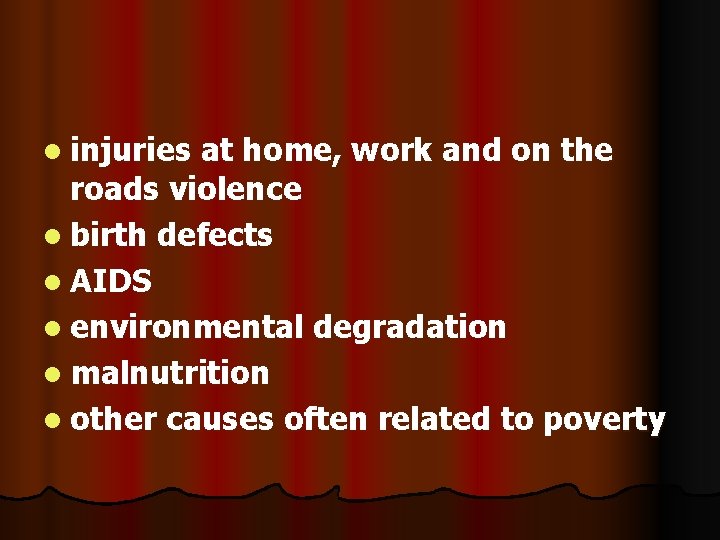 l injuries at home, work and on the roads violence l birth defects l