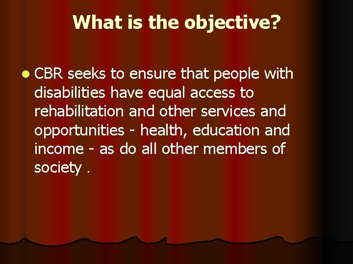 What is the objective? l CBR seeks to ensure that people with disabilities have