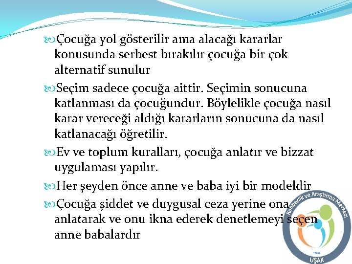  Çocuğa yol gösterilir ama alacağı kararlar konusunda serbest bırakılır çocuğa bir çok alternatif