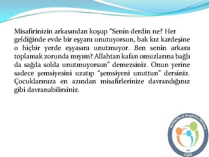 Misafirinizin arkasından koşup “Senin derdin ne? Her geldiğinde evde bir eşyanı unutuyorsun, bak kız