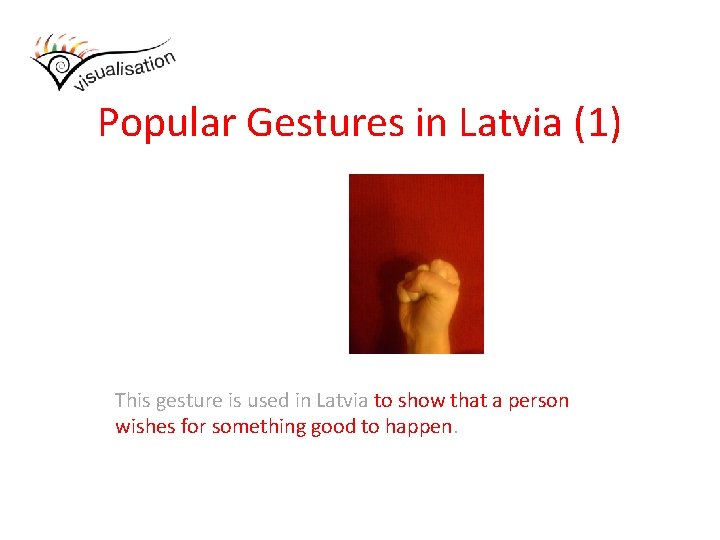 Popular Gestures in Latvia (1) This gesture is used in Latvia to show that