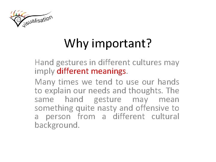 Why important? Hand gestures in different cultures may imply different meanings. Many times we