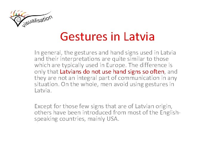 Gestures in Latvia In general, the gestures and hand signs used in Latvia and